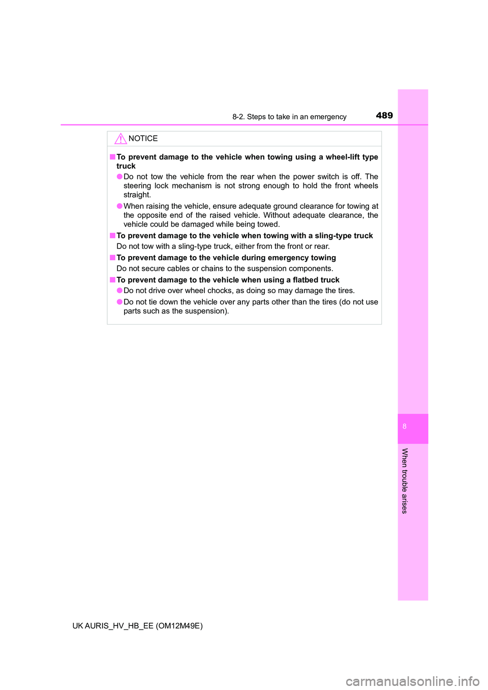 TOYOTA AURIS 2018 Owners Manual (in English) 4898-2. Steps to take in an emergency
UK AURIS_HV_HB_EE (OM12M49E)
8
When trouble arises
NOTICE
■To prevent damage to the vehicle when towing using a wheel-lift type
truck
● Do not tow the vehic TOYOTA AURIS 2018 Owners Manual (in English) 4898-2. Steps to take in an emergency
UK AURIS_HV_HB_EE (OM12M49E)
8
When trouble arises
NOTICE
■To prevent damage to the vehicle when towing using a wheel-lift type
truck
● Do not tow the vehic