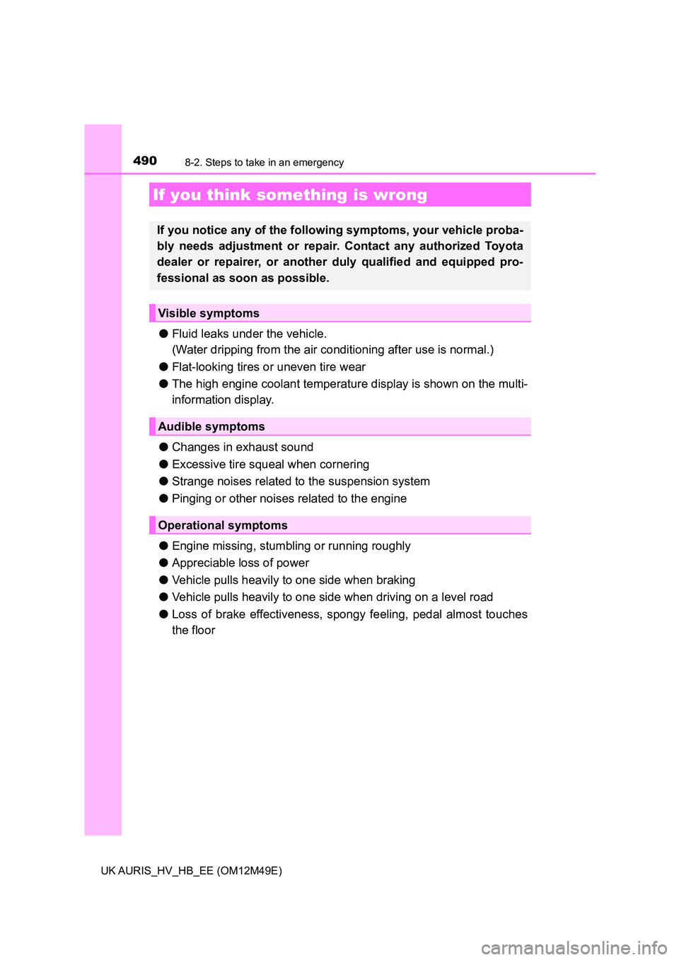 TOYOTA AURIS 2018 Owners Manual (in English) 4908-2. Steps to take in an emergency
UK AURIS_HV_HB_EE (OM12M49E)
●Fluid leaks under the vehicle.
(Water dripping from the air co nditioning after use is normal.)
● Flat-looking tires or uneven TOYOTA AURIS 2018 Owners Manual (in English) 4908-2. Steps to take in an emergency
UK AURIS_HV_HB_EE (OM12M49E)
●Fluid leaks under the vehicle.
(Water dripping from the air co nditioning after use is normal.)
● Flat-looking tires or uneven
