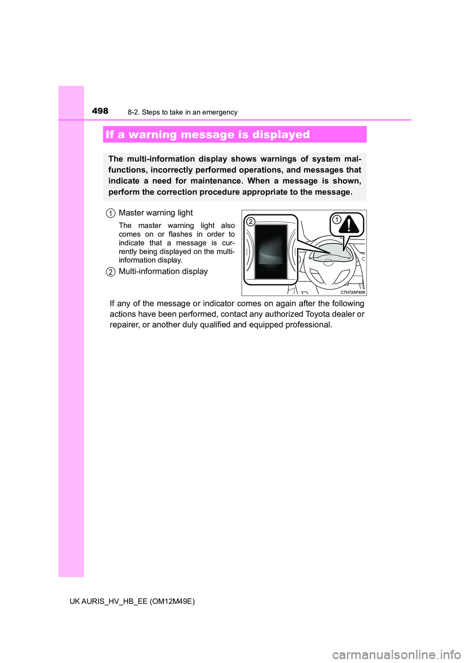 TOYOTA AURIS 2018 Owners Manual (in English) 4988-2. Steps to take in an emergency
UK AURIS_HV_HB_EE (OM12M49E)
Master warning light
The master warning light also
comes on or flashes in order to
indicate that a message is cur-
rently being dis TOYOTA AURIS 2018 Owners Manual (in English) 4988-2. Steps to take in an emergency
UK AURIS_HV_HB_EE (OM12M49E)
Master warning light
The master warning light also
comes on or flashes in order to
indicate that a message is cur-
rently being dis