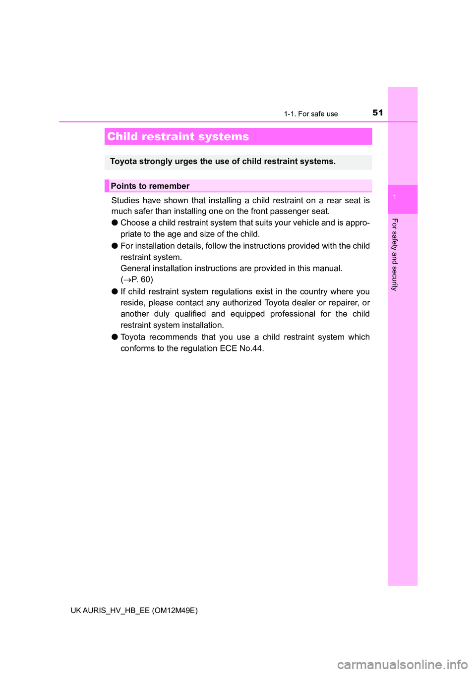 TOYOTA AURIS 2018 (in English) Workshop Manual 511-1. For safe use
1
For safety and security
UK AURIS_HV_HB_EE (OM12M49E)
Studies have shown that installing a child restraint on a rear seat is
much safer than installing one on the front passenger TOYOTA AURIS 2018 (in English) Workshop Manual 511-1. For safe use
1
For safety and security
UK AURIS_HV_HB_EE (OM12M49E)
Studies have shown that installing a child restraint on a rear seat is
much safer than installing one on the front passenger