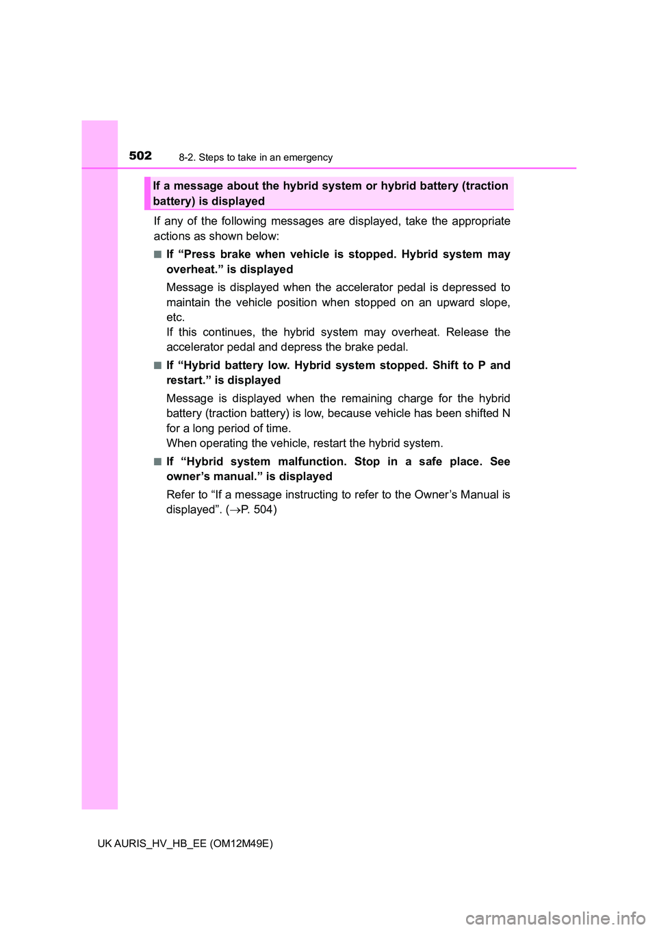 TOYOTA AURIS 2018 Owners Manual (in English) 5028-2. Steps to take in an emergency
UK AURIS_HV_HB_EE (OM12M49E)
If any of the following messages are displayed, take the appropriate
actions as shown below:
■If “Press brake when vehicle is s TOYOTA AURIS 2018 Owners Manual (in English) 5028-2. Steps to take in an emergency
UK AURIS_HV_HB_EE (OM12M49E)
If any of the following messages are displayed, take the appropriate
actions as shown below:
■If “Press brake when vehicle is s