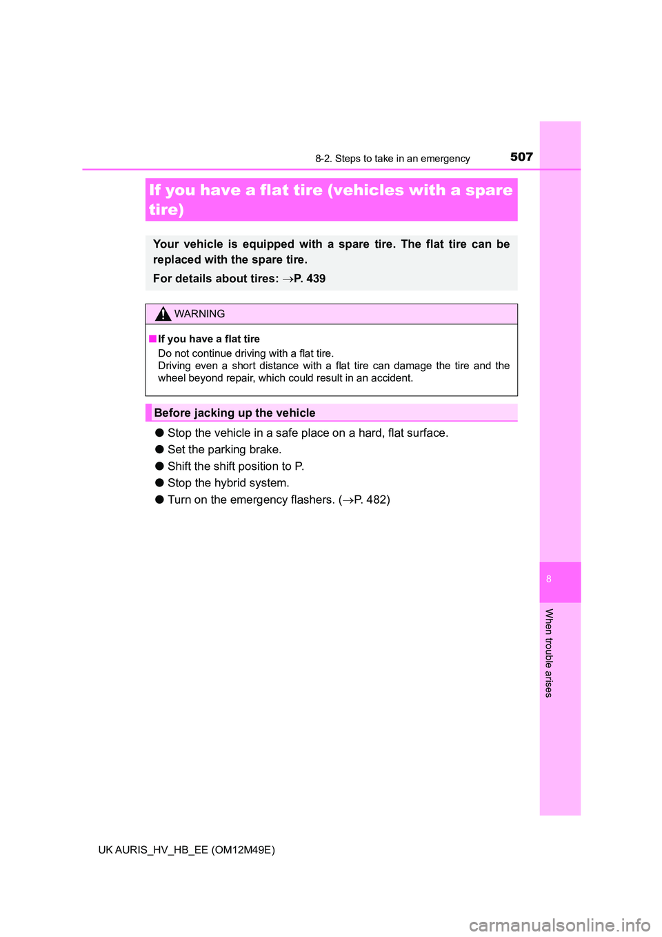 TOYOTA AURIS 2018 Owners Manual (in English) 5078-2. Steps to take in an emergency
UK AURIS_HV_HB_EE (OM12M49E)
8
When trouble arises
●Stop the vehicle in a safe place on a hard, flat surface.
● Set the parking brake.
● Shift the shift p TOYOTA AURIS 2018 Owners Manual (in English) 5078-2. Steps to take in an emergency
UK AURIS_HV_HB_EE (OM12M49E)
8
When trouble arises
●Stop the vehicle in a safe place on a hard, flat surface.
● Set the parking brake.
● Shift the shift p