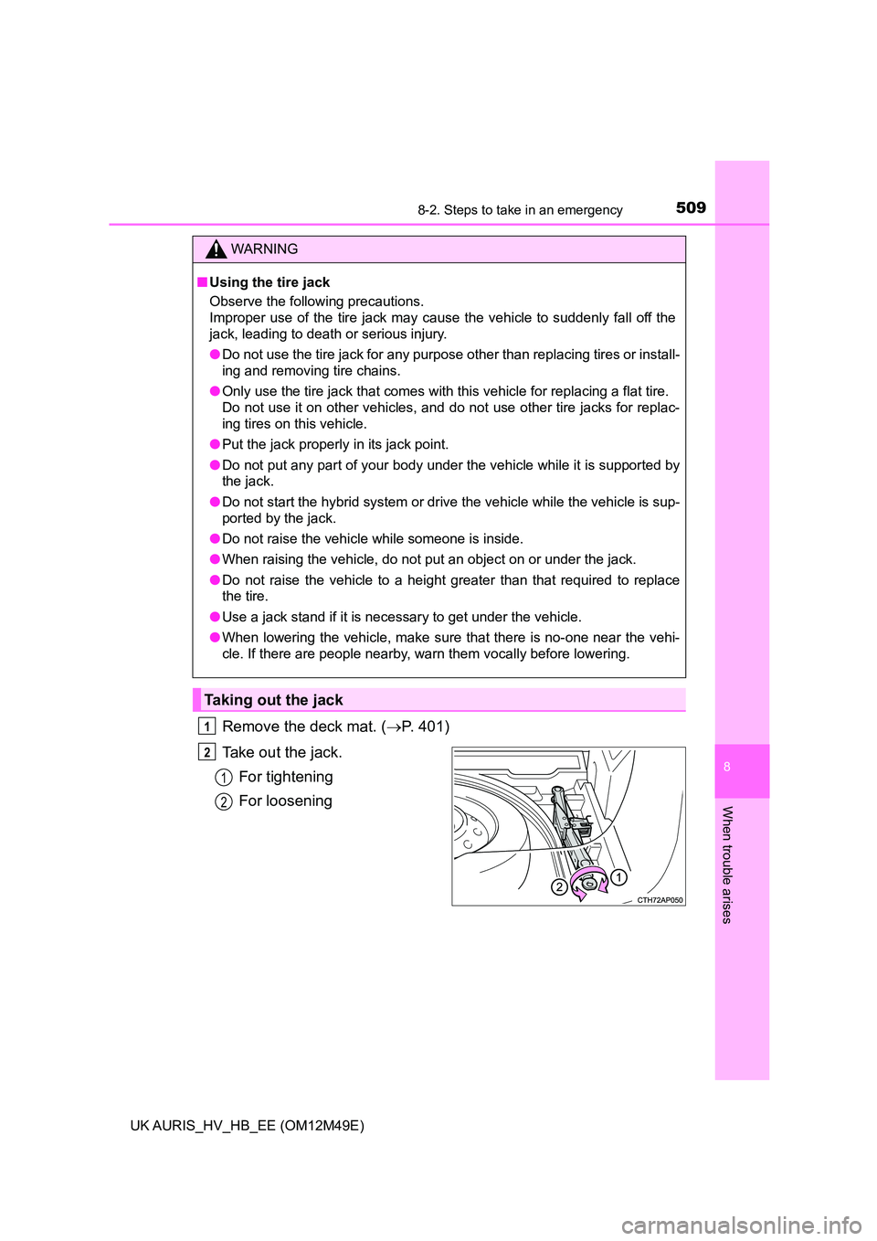 TOYOTA AURIS 2018 Owners Manual (in English) 5098-2. Steps to take in an emergency
UK AURIS_HV_HB_EE (OM12M49E)
8
When trouble arises
Remove the deck mat. (P. 401)
Take out the jack.
For tightening
For loosening
WARNING
■ Using the tire j TOYOTA AURIS 2018 Owners Manual (in English) 5098-2. Steps to take in an emergency
UK AURIS_HV_HB_EE (OM12M49E)
8
When trouble arises
Remove the deck mat. (P. 401)
Take out the jack.
For tightening
For loosening
WARNING
■ Using the tire j
