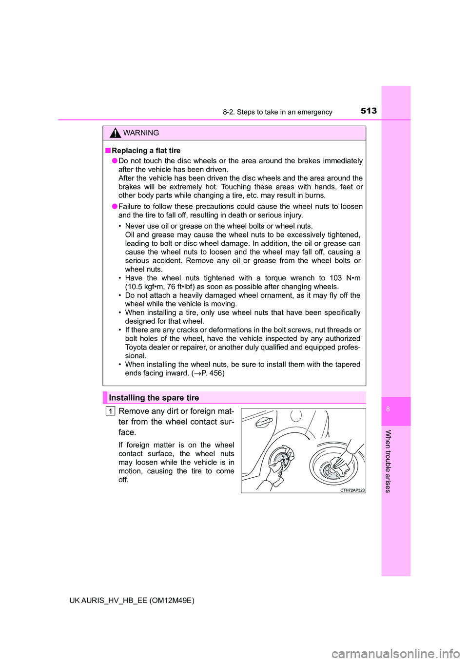 TOYOTA AURIS 2018  Owners Manual (in English) 5138-2. Steps to take in an emergency
UK AURIS_HV_HB_EE (OM12M49E)
8
When trouble arises
Remove any dirt or foreign mat- 
ter from the wheel contact sur-
face.
If foreign matter is on the wheel 
conta