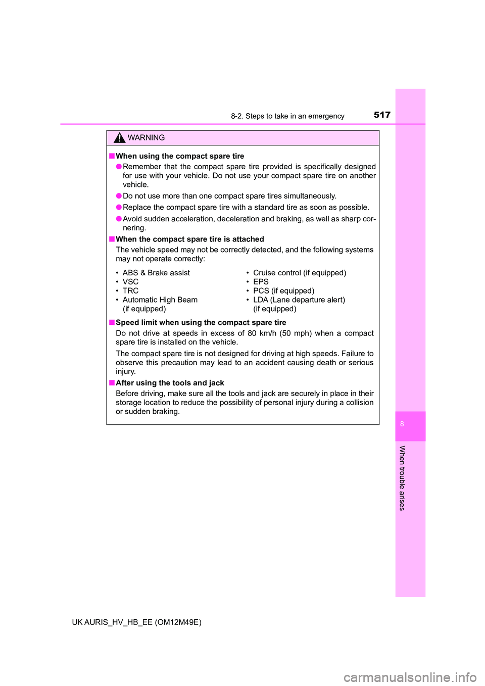 TOYOTA AURIS 2018  Owners Manual (in English) 5178-2. Steps to take in an emergency
UK AURIS_HV_HB_EE (OM12M49E)
8
When trouble arises
WARNING
■When using the compact spare tire 
● Remember that the compact spare tire provided is specifically