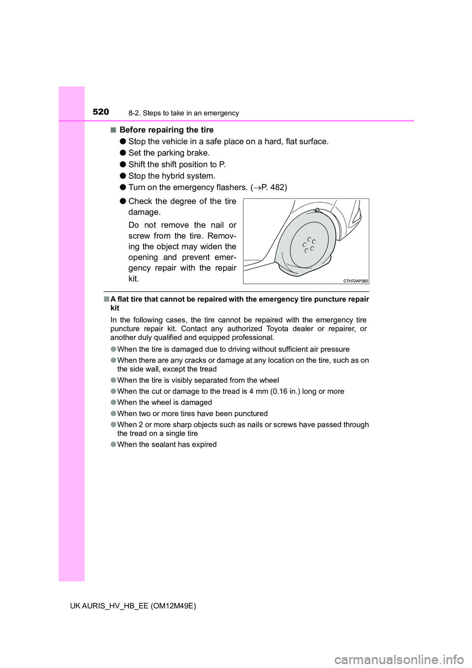 TOYOTA AURIS 2018  Owners Manual (in English) 5208-2. Steps to take in an emergency
UK AURIS_HV_HB_EE (OM12M49E) 
■Before repairing the tire 
● Stop the vehicle in a safe place on a hard, flat surface. 
● Set the parking brake. 
● Shift t