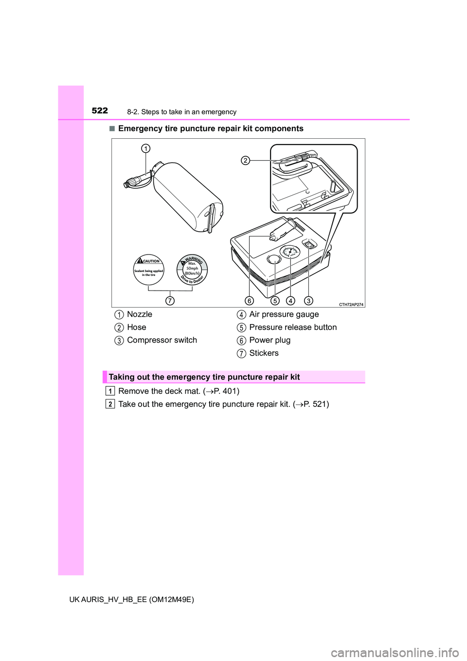 TOYOTA AURIS 2018  Owners Manual (in English) 5228-2. Steps to take in an emergency
UK AURIS_HV_HB_EE (OM12M49E) 
■Emergency tire puncture repair kit components 
Remove the deck mat. ( P. 401) 
Take out the emergency tire puncture repair kit