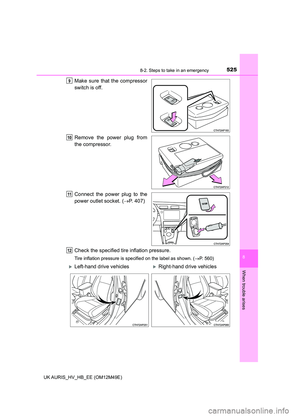 TOYOTA AURIS 2018  Owners Manual (in English) 5258-2. Steps to take in an emergency
UK AURIS_HV_HB_EE (OM12M49E)
8
When trouble arises
Make sure that the compressor 
switch is off. 
Remove the power plug from 
the compressor. 
Connect the power p