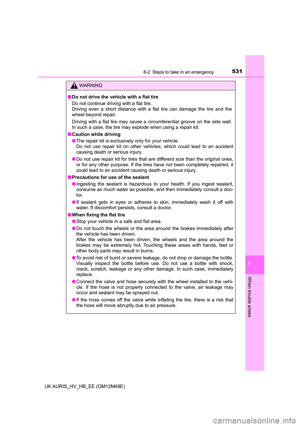 TOYOTA AURIS 2018 Owners Manual (in English) 5318-2. Steps to take in an emergency
UK AURIS_HV_HB_EE (OM12M49E)
8
When trouble arises
WARNING
■Do not drive the vehicle with a flat tire
Do not continue driving with a flat tire.
Driving even a TOYOTA AURIS 2018 Owners Manual (in English) 5318-2. Steps to take in an emergency
UK AURIS_HV_HB_EE (OM12M49E)
8
When trouble arises
WARNING
■Do not drive the vehicle with a flat tire
Do not continue driving with a flat tire.
Driving even a