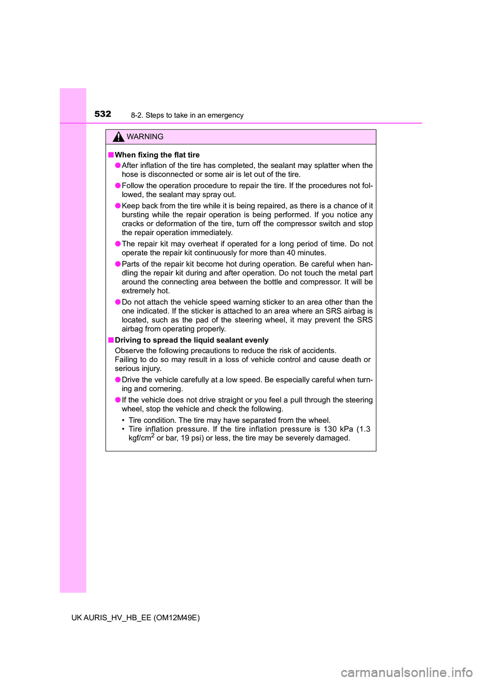 TOYOTA AURIS 2018 Owners Manual (in English) 5328-2. Steps to take in an emergency
UK AURIS_HV_HB_EE (OM12M49E)
WARNING
■When fixing the flat tire
● After inflation of the tire has completed, the sealant may splatter when the
hose is disco TOYOTA AURIS 2018 Owners Manual (in English) 5328-2. Steps to take in an emergency
UK AURIS_HV_HB_EE (OM12M49E)
WARNING
■When fixing the flat tire
● After inflation of the tire has completed, the sealant may splatter when the
hose is disco