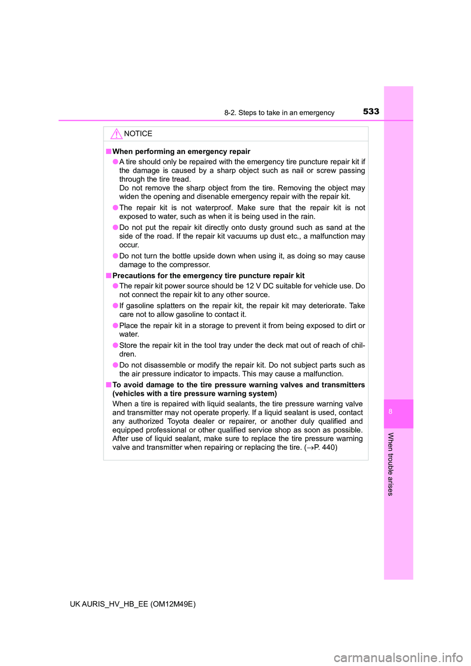 TOYOTA AURIS 2018 Owners Manual (in English) 5338-2. Steps to take in an emergency
UK AURIS_HV_HB_EE (OM12M49E)
8
When trouble arises
NOTICE
■When performing an emergency repair
● A tire should only be repaired with the emergency tire punct TOYOTA AURIS 2018 Owners Manual (in English) 5338-2. Steps to take in an emergency
UK AURIS_HV_HB_EE (OM12M49E)
8
When trouble arises
NOTICE
■When performing an emergency repair
● A tire should only be repaired with the emergency tire punct