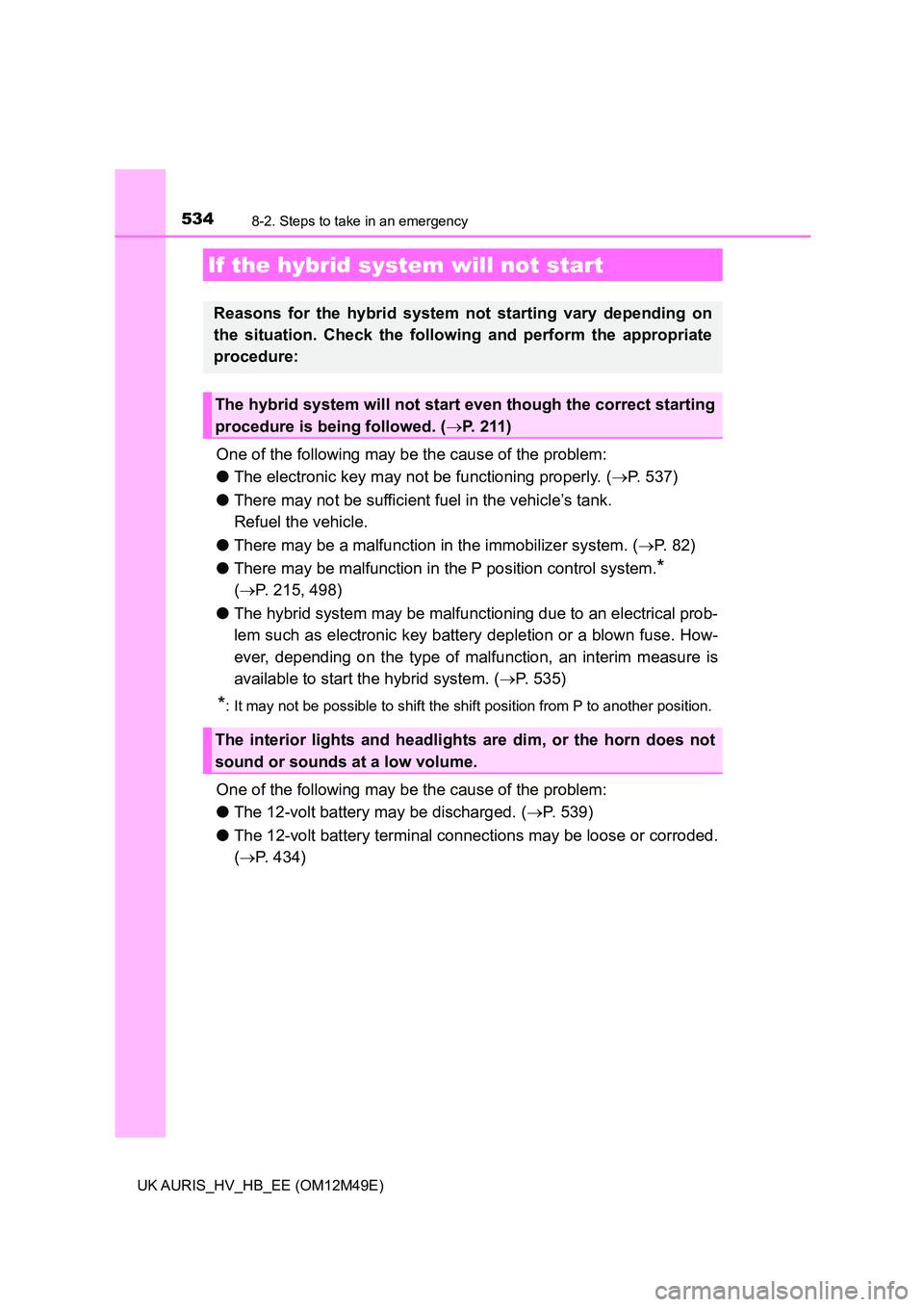 TOYOTA AURIS 2018 Owners Manual (in English) 5348-2. Steps to take in an emergency
UK AURIS_HV_HB_EE (OM12M49E)
One of the following may be the cause of the problem:
● The electronic key may not be functioning properly. (P. 537)
● There TOYOTA AURIS 2018 Owners Manual (in English) 5348-2. Steps to take in an emergency
UK AURIS_HV_HB_EE (OM12M49E)
One of the following may be the cause of the problem:
● The electronic key may not be functioning properly. (P. 537)
● There