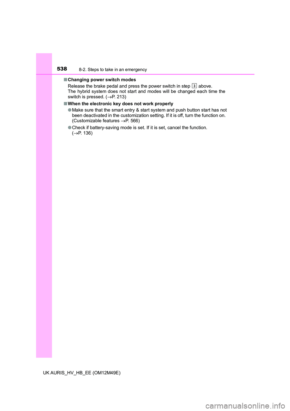 TOYOTA AURIS 2018 Owners Manual (in English) 5388-2. Steps to take in an emergency
UK AURIS_HV_HB_EE (OM12M49E)
■ Changing power switch modes
Release the brake pedal and press the power switch in step above.
The hybrid system does not st TOYOTA AURIS 2018 Owners Manual (in English) 5388-2. Steps to take in an emergency
UK AURIS_HV_HB_EE (OM12M49E)
■ Changing power switch modes
Release the brake pedal and press the power switch in step above.
The hybrid system does not st