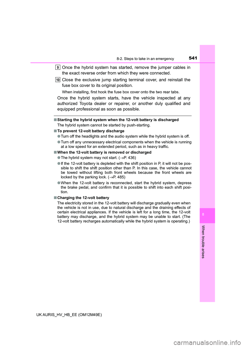 TOYOTA AURIS 2018  Owners Manual (in English) 5418-2. Steps to take in an emergency
UK AURIS_HV_HB_EE (OM12M49E)
8
When trouble arises
Once the hybrid system has started, remove the jumper cables in 
the exact reverse order from  which they were 