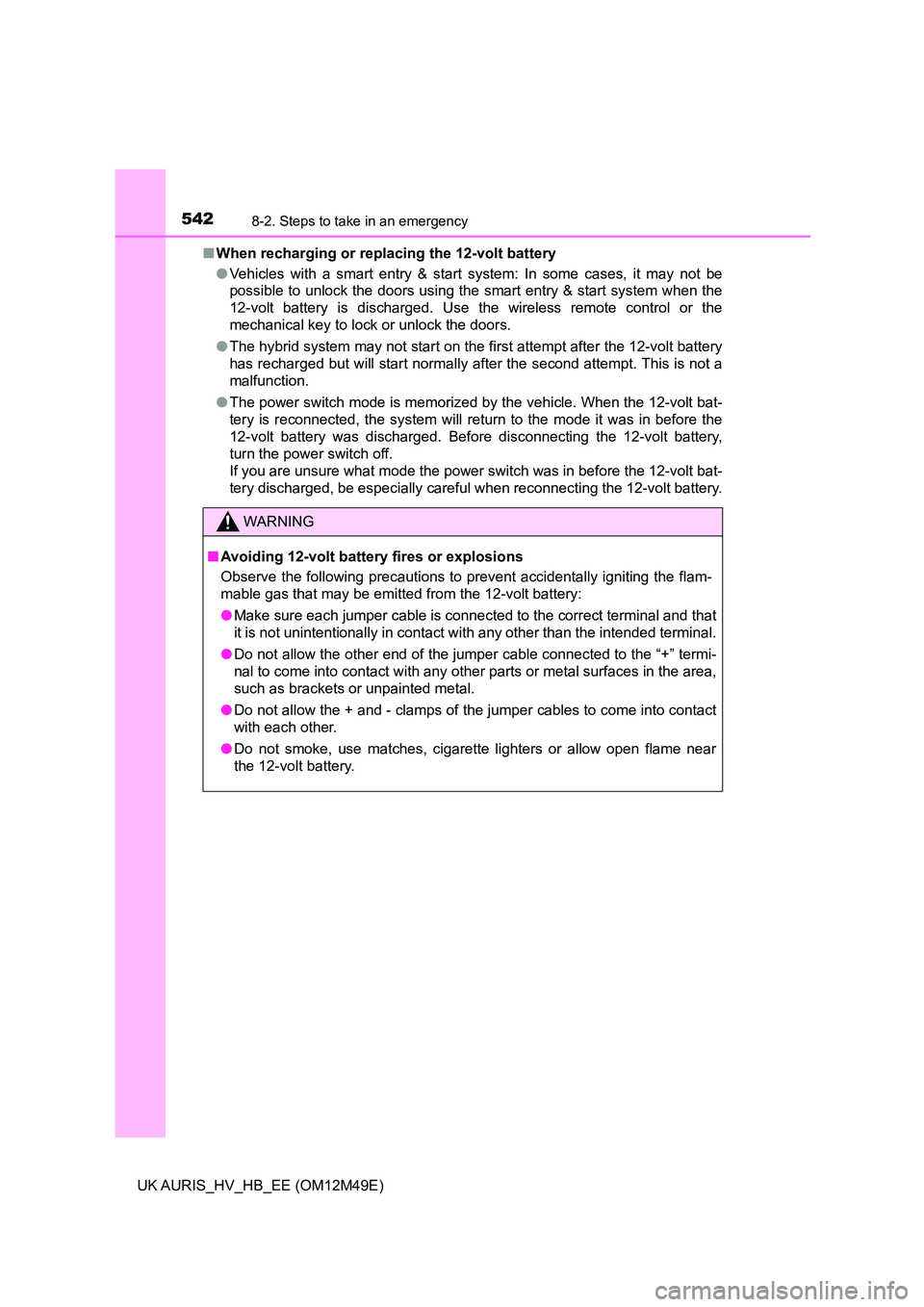 TOYOTA AURIS 2018  Owners Manual (in English) 5428-2. Steps to take in an emergency
UK AURIS_HV_HB_EE (OM12M49E) 
■ When recharging or replacing the 12-volt battery 
● Vehicles with a smart entry & start system: In some cases, it may not be 
