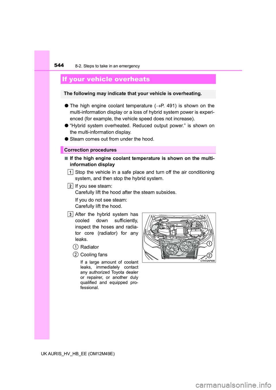 TOYOTA AURIS 2018 Owners Manual (in English) 5448-2. Steps to take in an emergency
UK AURIS_HV_HB_EE (OM12M49E)
●The high engine coolant temperature (P. 491) is shown on the
multi-information display or a loss of hybrid system power is ex TOYOTA AURIS 2018 Owners Manual (in English) 5448-2. Steps to take in an emergency
UK AURIS_HV_HB_EE (OM12M49E)
●The high engine coolant temperature (P. 491) is shown on the
multi-information display or a loss of hybrid system power is ex
