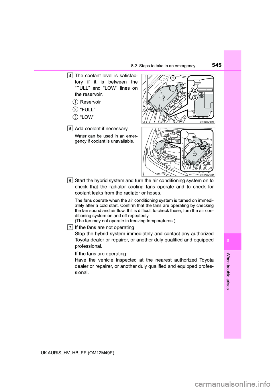 TOYOTA AURIS 2018 Owners Manual (in English) 5458-2. Steps to take in an emergency
UK AURIS_HV_HB_EE (OM12M49E)
8
When trouble arises
The coolant level is satisfac-
tory if it is between the
“FULL” and “LOW” lines on
the reservoir.
Res TOYOTA AURIS 2018 Owners Manual (in English) 5458-2. Steps to take in an emergency
UK AURIS_HV_HB_EE (OM12M49E)
8
When trouble arises
The coolant level is satisfac-
tory if it is between the
“FULL” and “LOW” lines on
the reservoir.
Res