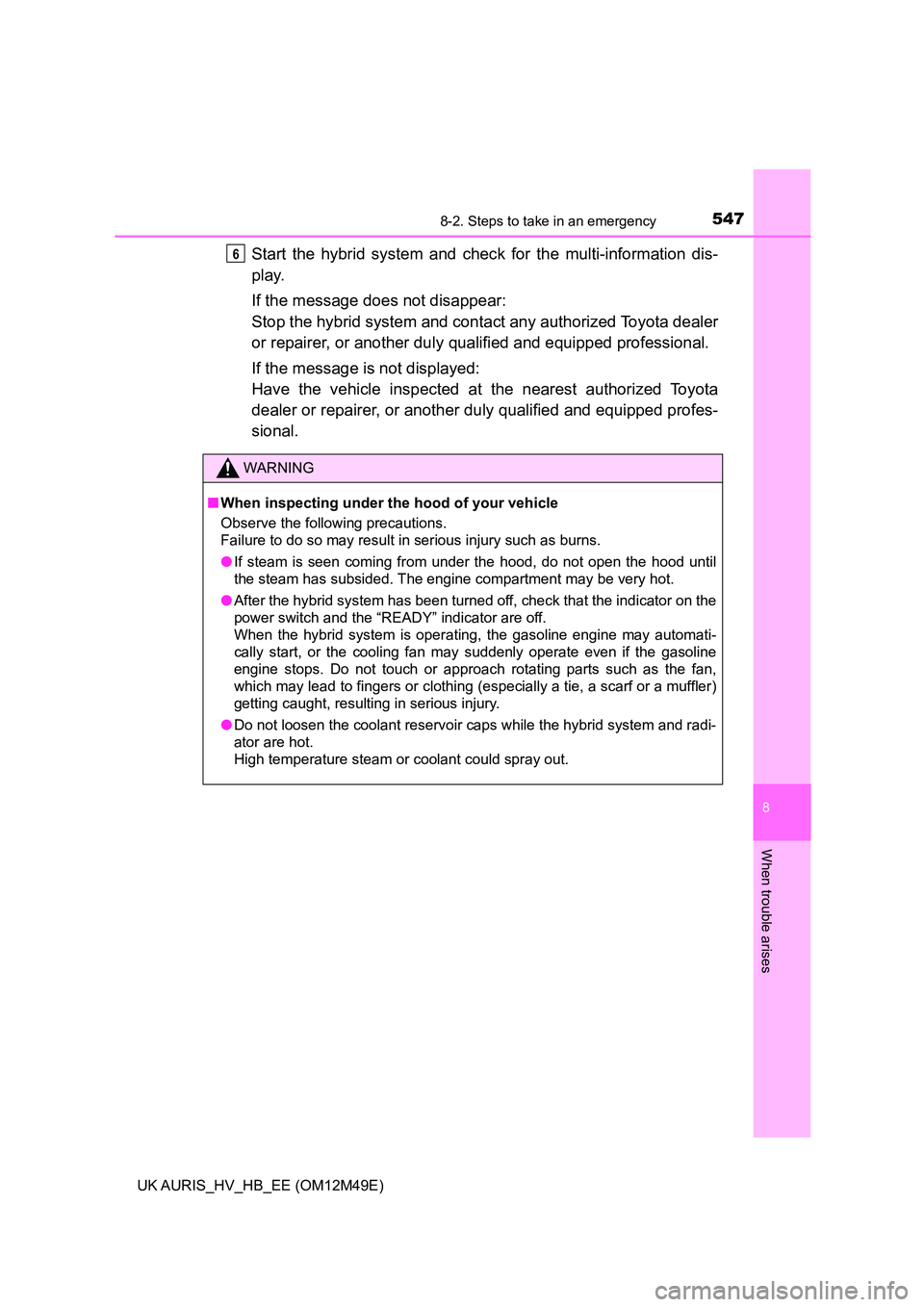 TOYOTA AURIS 2018 Owners Manual (in English) 5478-2. Steps to take in an emergency
UK AURIS_HV_HB_EE (OM12M49E)
8
When trouble arises
Start the hybrid system and check for the multi-information dis-
play.
If the message does not disappear:
St TOYOTA AURIS 2018 Owners Manual (in English) 5478-2. Steps to take in an emergency
UK AURIS_HV_HB_EE (OM12M49E)
8
When trouble arises
Start the hybrid system and check for the multi-information dis-
play.
If the message does not disappear:
St