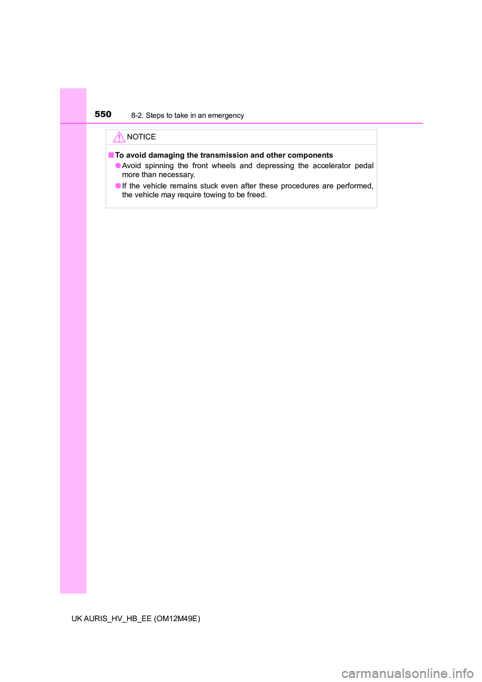 TOYOTA AURIS 2018 Owners Manual (in English) 5508-2. Steps to take in an emergency
UK AURIS_HV_HB_EE (OM12M49E)
NOTICE
■To avoid damaging the transmission and other components
● Avoid spinning the front wheels and depressing the accelerator TOYOTA AURIS 2018 Owners Manual (in English) 5508-2. Steps to take in an emergency
UK AURIS_HV_HB_EE (OM12M49E)
NOTICE
■To avoid damaging the transmission and other components
● Avoid spinning the front wheels and depressing the accelerator