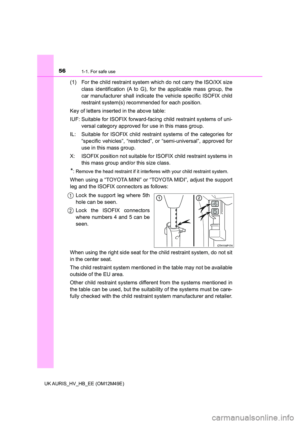 TOYOTA AURIS 2018 (in English) Workshop Manual 561-1. For safe use
UK AURIS_HV_HB_EE (OM12M49E)
(1) For the child restraint system which do not carry the ISO/XX size
class identification (A to G), for the applicable mass group, the
car manufact TOYOTA AURIS 2018 (in English) Workshop Manual 561-1. For safe use
UK AURIS_HV_HB_EE (OM12M49E)
(1) For the child restraint system which do not carry the ISO/XX size
class identification (A to G), for the applicable mass group, the
car manufact