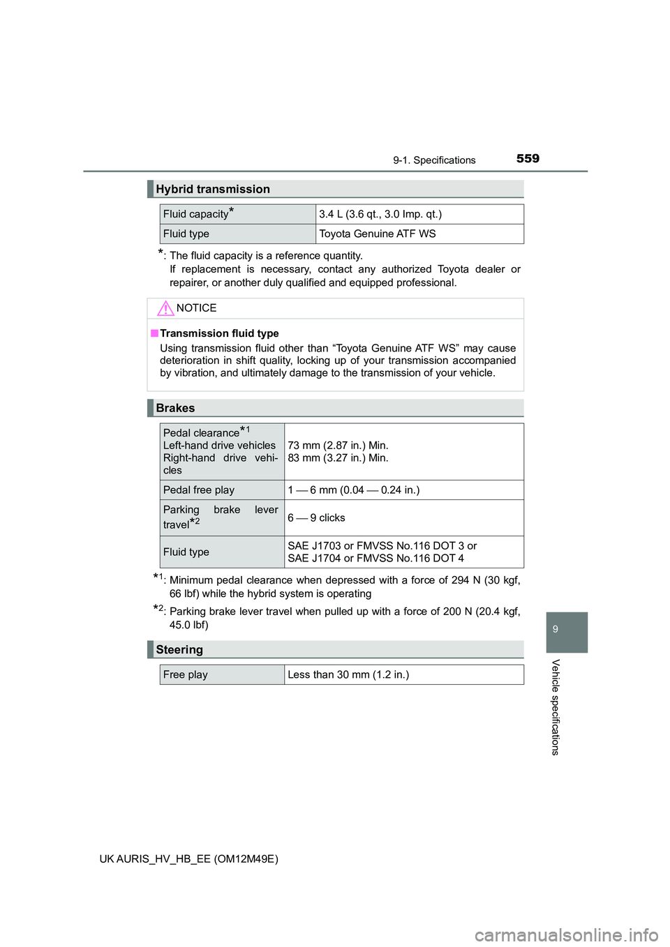 TOYOTA AURIS 2018 Owners Manual (in English) 5599-1. Specifications
UK AURIS_HV_HB_EE (OM12M49E)
9
Vehicle specifications
*: The fluid capacity is a reference quantity.
If replacement is necessary, contact any authorized Toyota dealer or
repair TOYOTA AURIS 2018 Owners Manual (in English) 5599-1. Specifications
UK AURIS_HV_HB_EE (OM12M49E)
9
Vehicle specifications
*: The fluid capacity is a reference quantity.
If replacement is necessary, contact any authorized Toyota dealer or
repair