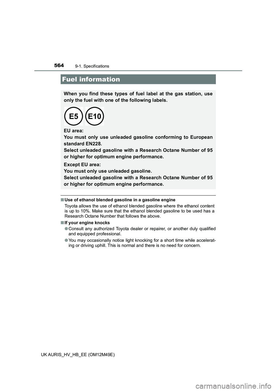 TOYOTA AURIS 2018 Owners Manual (in English) 5649-1. Specifications
UK AURIS_HV_HB_EE (OM12M49E)
■Use of ethanol blended gasoline in a gasoline engine
Toyota allows the use of ethanol blended gasoline where the ethanol content
is up to 10%. M TOYOTA AURIS 2018 Owners Manual (in English) 5649-1. Specifications
UK AURIS_HV_HB_EE (OM12M49E)
■Use of ethanol blended gasoline in a gasoline engine
Toyota allows the use of ethanol blended gasoline where the ethanol content
is up to 10%. M