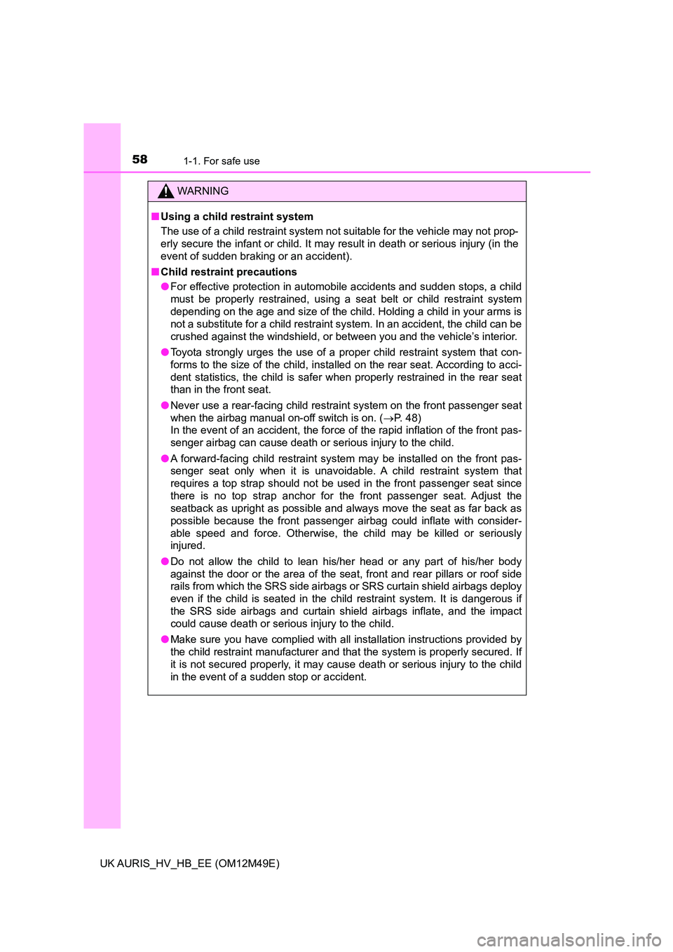 TOYOTA AURIS 2018 (in English) Workshop Manual 581-1. For safe use
UK AURIS_HV_HB_EE (OM12M49E)
WARNING
■Using a child restraint system
The use of a child restraint system not suitable for the vehicle may not prop-
erly secure the infant or ch TOYOTA AURIS 2018 (in English) Workshop Manual 581-1. For safe use
UK AURIS_HV_HB_EE (OM12M49E)
WARNING
■Using a child restraint system
The use of a child restraint system not suitable for the vehicle may not prop-
erly secure the infant or ch