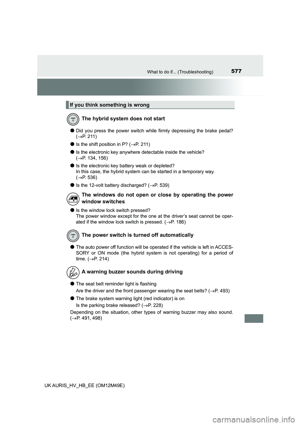 TOYOTA AURIS 2018 Owners Manual (in English) 577What to do if... (Troubleshooting)
UK AURIS_HV_HB_EE (OM12M49E)
●Did you press the power switch while firmly depressing the brake pedal?
(P. 211)
●Is the shift position in P? (P. 211)
TOYOTA AURIS 2018 Owners Manual (in English) 577What to do if... (Troubleshooting)
UK AURIS_HV_HB_EE (OM12M49E)
●Did you press the power switch while firmly depressing the brake pedal?
(P. 211)
●Is the shift position in P? (P. 211)
