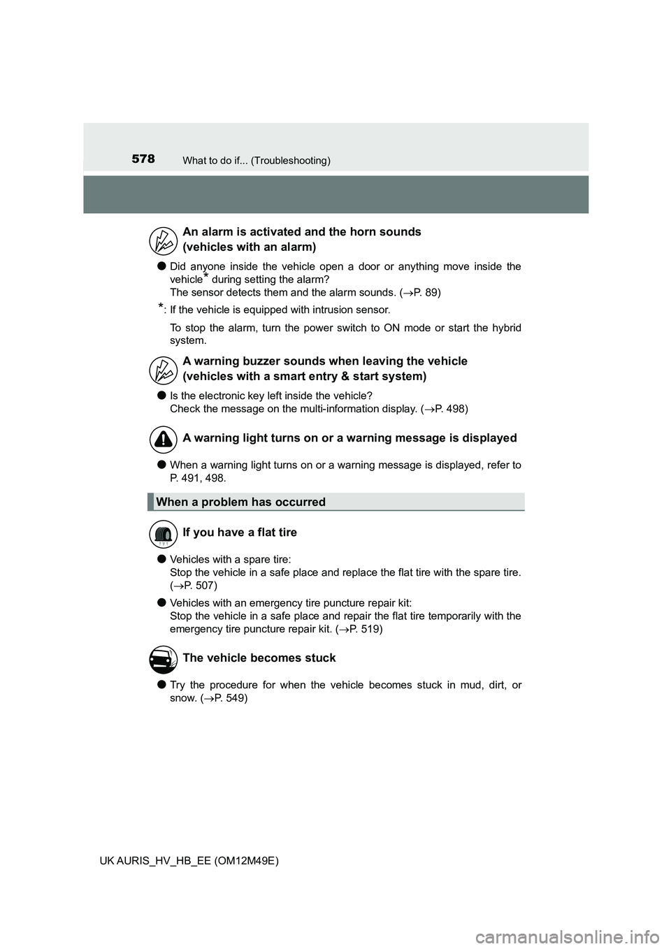 TOYOTA AURIS 2018 (in English) Workshop Manual 578What to do if... (Troubleshooting)
UK AURIS_HV_HB_EE (OM12M49E)
●Did anyone inside the vehicle open a door or anything move inside the
vehicle* during setting the alarm?
The sensor detects the TOYOTA AURIS 2018 (in English) Workshop Manual 578What to do if... (Troubleshooting)
UK AURIS_HV_HB_EE (OM12M49E)
●Did anyone inside the vehicle open a door or anything move inside the
vehicle* during setting the alarm?
The sensor detects the