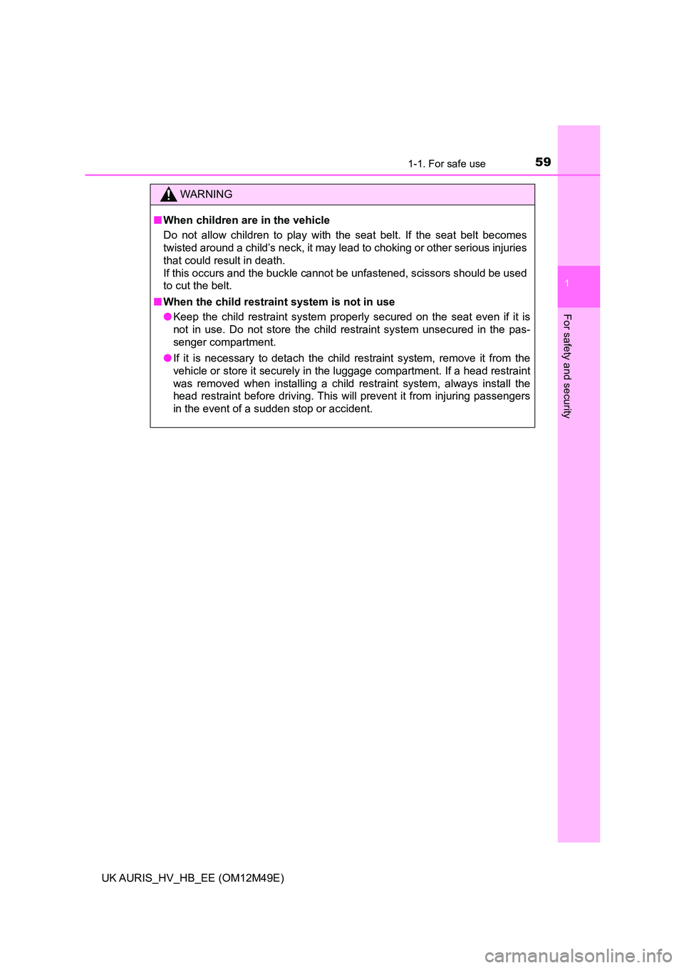 TOYOTA AURIS 2018 (in English) Workshop Manual 591-1. For safe use
1
For safety and security
UK AURIS_HV_HB_EE (OM12M49E)
WARNING
■When children are in the vehicle
Do not allow children to play with the seat belt. If the seat belt becomes
twis TOYOTA AURIS 2018 (in English) Workshop Manual 591-1. For safe use
1
For safety and security
UK AURIS_HV_HB_EE (OM12M49E)
WARNING
■When children are in the vehicle
Do not allow children to play with the seat belt. If the seat belt becomes
twis