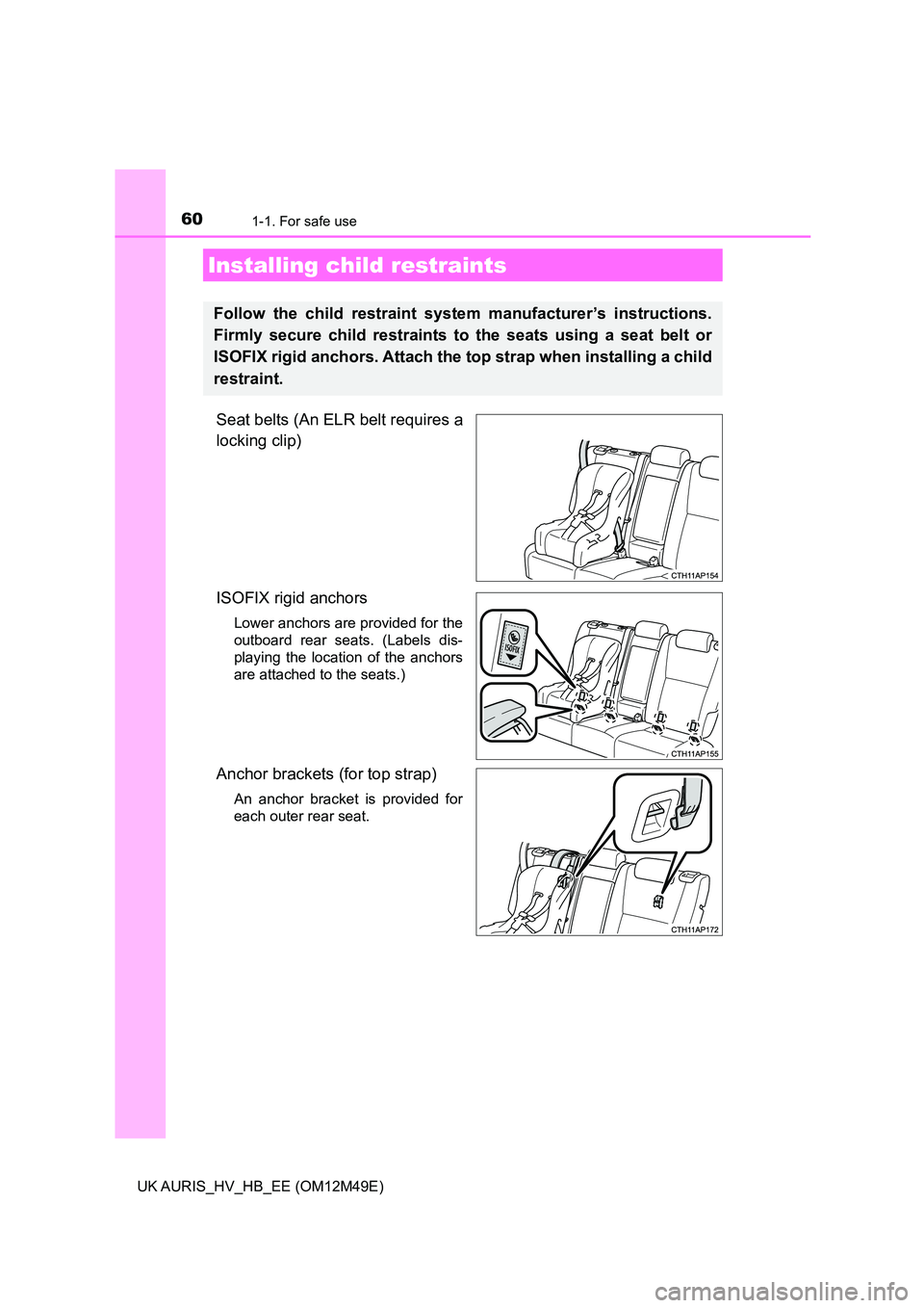 TOYOTA AURIS 2018 (in English) Workshop Manual 601-1. For safe use
UK AURIS_HV_HB_EE (OM12M49E)
Seat belts (An ELR belt requires a
locking clip)
ISOFIX rigid anchors
Lower anchors are provided for the
outboard rear seats. (Labels dis-
playing TOYOTA AURIS 2018 (in English) Workshop Manual 601-1. For safe use
UK AURIS_HV_HB_EE (OM12M49E)
Seat belts (An ELR belt requires a
locking clip)
ISOFIX rigid anchors
Lower anchors are provided for the
outboard rear seats. (Labels dis-
playing