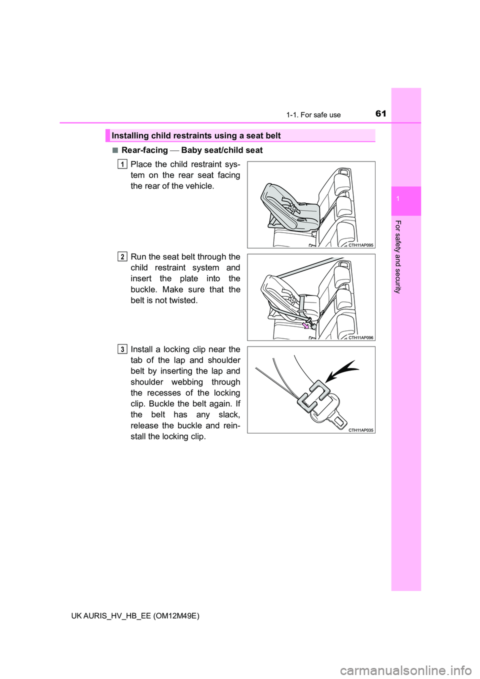 TOYOTA AURIS 2018 (in English) Repair Manual 611-1. For safe use
1
For safety and security
UK AURIS_HV_HB_EE (OM12M49E)
■Rear-facing Baby seat/child seat
Place the child restraint sys-
tem on the rear seat facing
the rear of the vehic TOYOTA AURIS 2018 (in English) Repair Manual 611-1. For safe use
1
For safety and security
UK AURIS_HV_HB_EE (OM12M49E)
■Rear-facing Baby seat/child seat
Place the child restraint sys-
tem on the rear seat facing
the rear of the vehic
