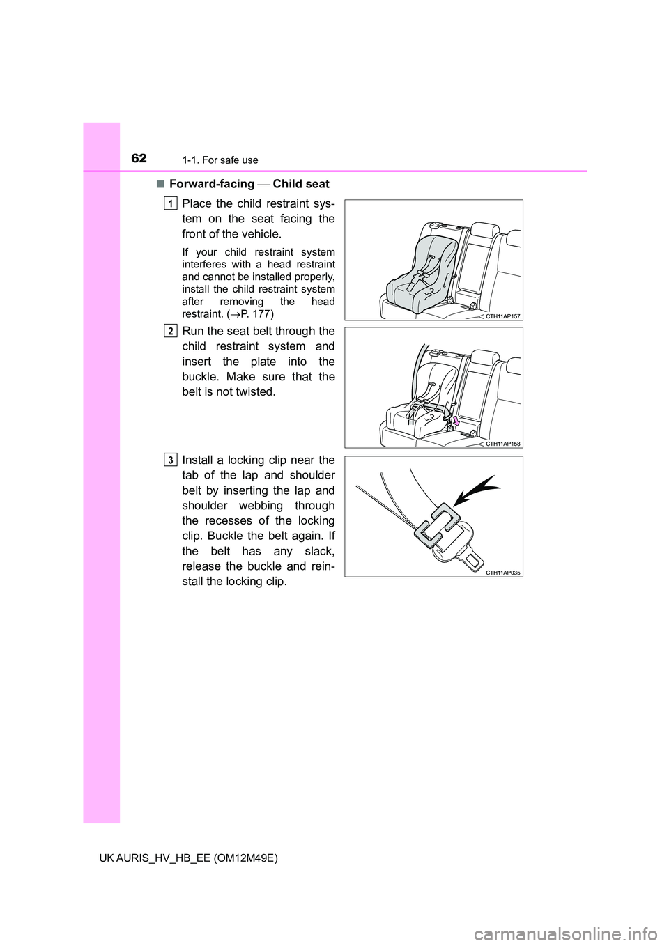TOYOTA AURIS 2018 (in English) Repair Manual 621-1. For safe use
UK AURIS_HV_HB_EE (OM12M49E)
■Forward-facing Child seat
Place the child restraint sys-
tem on the seat facing the
front of the vehicle.
If your child restraint system
i TOYOTA AURIS 2018 (in English) Repair Manual 621-1. For safe use
UK AURIS_HV_HB_EE (OM12M49E)
■Forward-facing Child seat
Place the child restraint sys-
tem on the seat facing the
front of the vehicle.
If your child restraint system
i