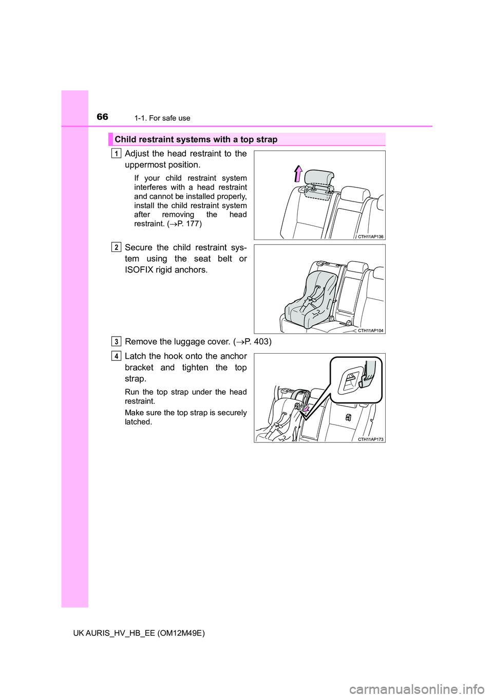 TOYOTA AURIS 2018 (in English) Repair Manual 661-1. For safe use
UK AURIS_HV_HB_EE (OM12M49E)
Adjust the head restraint to the
uppermost position.
If your child restraint system
interferes with a head restraint
and cannot be installed properly TOYOTA AURIS 2018 (in English) Repair Manual 661-1. For safe use
UK AURIS_HV_HB_EE (OM12M49E)
Adjust the head restraint to the
uppermost position.
If your child restraint system
interferes with a head restraint
and cannot be installed properly