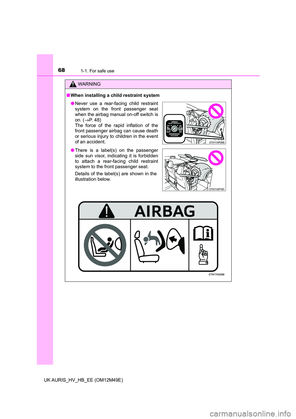 TOYOTA AURIS 2018 (in English) Repair Manual 681-1. For safe use
UK AURIS_HV_HB_EE (OM12M49E)
WARNING
■When installing a child restraint system
●Never use a rear-facing child restraint
system on the front passenger seat
when the airbag manu TOYOTA AURIS 2018 (in English) Repair Manual 681-1. For safe use
UK AURIS_HV_HB_EE (OM12M49E)
WARNING
■When installing a child restraint system
●Never use a rear-facing child restraint
system on the front passenger seat
when the airbag manu
