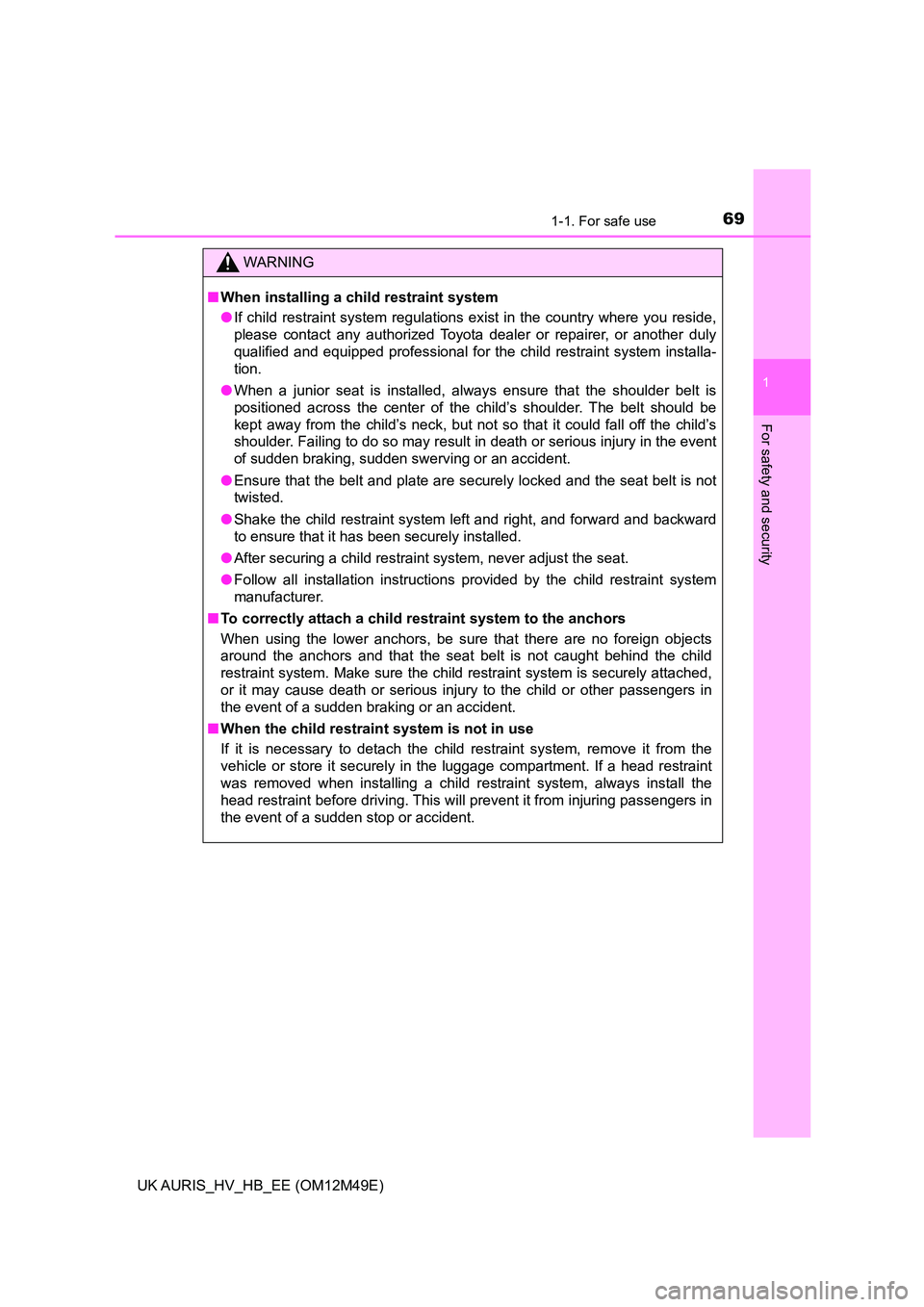 TOYOTA AURIS 2018 (in English) Repair Manual 691-1. For safe use
1
For safety and security
UK AURIS_HV_HB_EE (OM12M49E)
WARNING
■When installing a child restraint system
● If child restraint system regulations exist in the country where you TOYOTA AURIS 2018 (in English) Repair Manual 691-1. For safe use
1
For safety and security
UK AURIS_HV_HB_EE (OM12M49E)
WARNING
■When installing a child restraint system
● If child restraint system regulations exist in the country where you