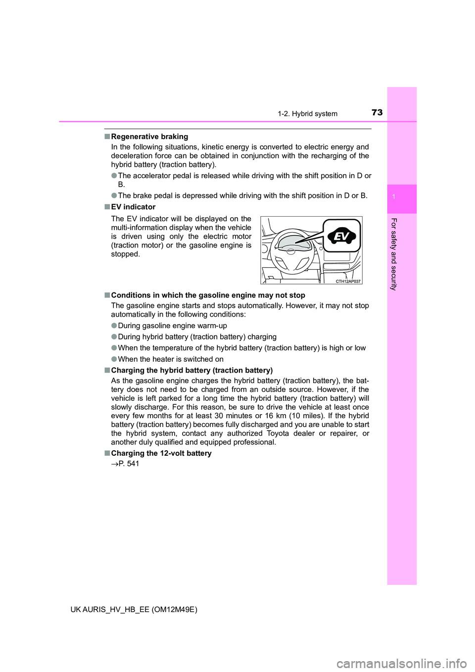 TOYOTA AURIS 2018 Owners Manual (in English) 731-2. Hybrid system
1
For safety and security
UK AURIS_HV_HB_EE (OM12M49E)
■Regenerative braking
In the following situations, kinetic energy is converted to electric energy and
deceleration force TOYOTA AURIS 2018 Owners Manual (in English) 731-2. Hybrid system
1
For safety and security
UK AURIS_HV_HB_EE (OM12M49E)
■Regenerative braking
In the following situations, kinetic energy is converted to electric energy and
deceleration force