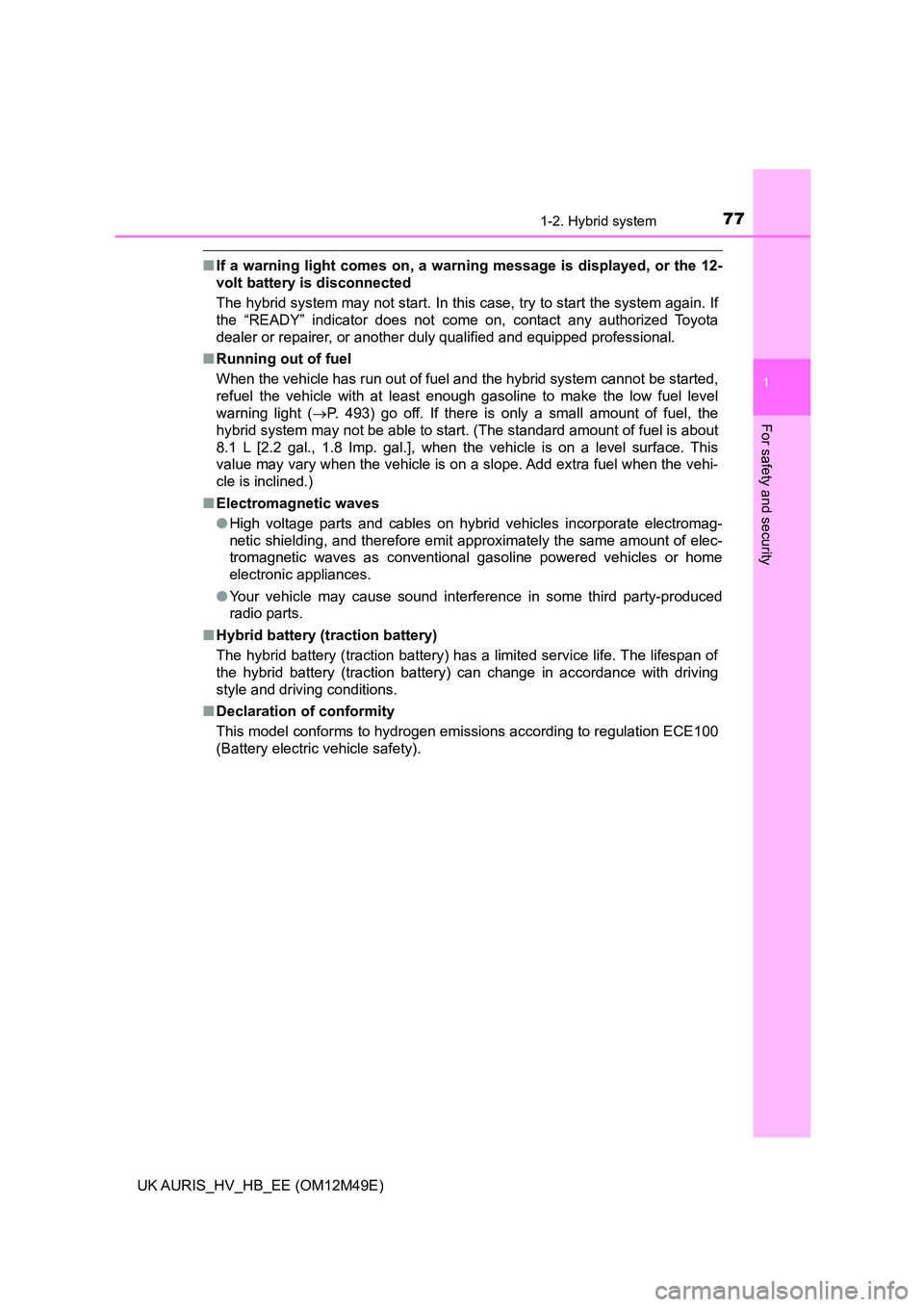 TOYOTA AURIS 2018 Owners Manual (in English) 771-2. Hybrid system
1
For safety and security
UK AURIS_HV_HB_EE (OM12M49E)
■If a warning light comes on, a warning message is displayed, or the 12-
volt battery is disconnected
The hybrid system TOYOTA AURIS 2018 Owners Manual (in English) 771-2. Hybrid system
1
For safety and security
UK AURIS_HV_HB_EE (OM12M49E)
■If a warning light comes on, a warning message is displayed, or the 12-
volt battery is disconnected
The hybrid system