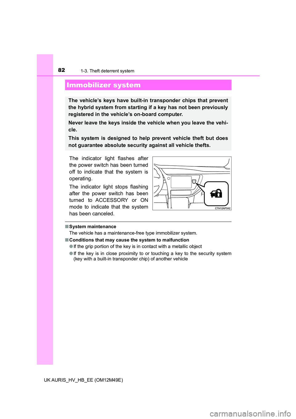 TOYOTA AURIS 2018 (in English) Manual Online 82
UK AURIS_HV_HB_EE (OM12M49E)
1-3. Theft deterrent system
The indicator light flashes after
the power switch has been turned
off to indicate that the system is
operating.
The indicator light stops TOYOTA AURIS 2018 (in English) Manual Online 82
UK AURIS_HV_HB_EE (OM12M49E)
1-3. Theft deterrent system
The indicator light flashes after
the power switch has been turned
off to indicate that the system is
operating.
The indicator light stops