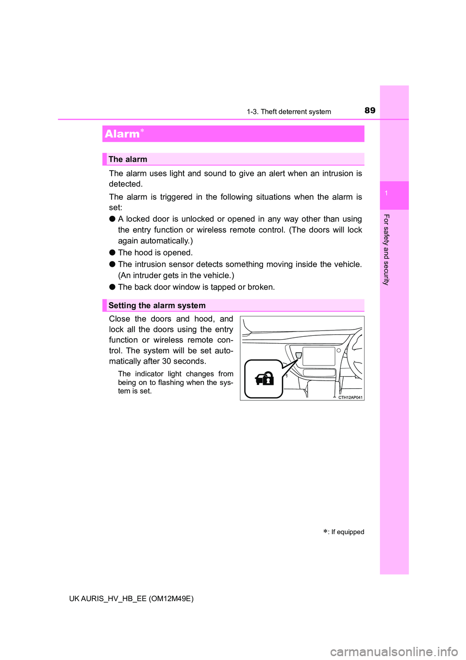 TOYOTA AURIS 2018 Owners Manual (in English) 891-3. Theft deterrent system
1
For safety and security
UK AURIS_HV_HB_EE (OM12M49E)
The alarm uses light and sound to give an alert when an intrusion is
detected.
The alarm is triggered in the foll TOYOTA AURIS 2018 Owners Manual (in English) 891-3. Theft deterrent system
1
For safety and security
UK AURIS_HV_HB_EE (OM12M49E)
The alarm uses light and sound to give an alert when an intrusion is
detected.
The alarm is triggered in the foll
