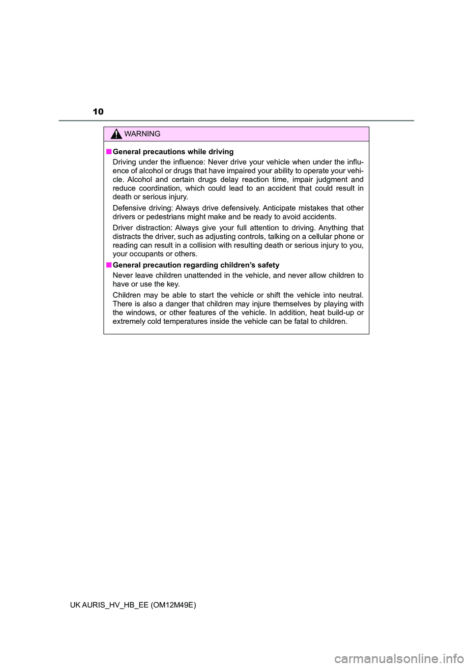 TOYOTA AURIS 2018 Owners Manual (in English) 10
UK AURIS_HV_HB_EE (OM12M49E)
WARNING
■General precautions while driving
Driving under the influence: Never drive your vehicle when under the influ-
ence of alcohol or drugs that have impaired y TOYOTA AURIS 2018 Owners Manual (in English) 10
UK AURIS_HV_HB_EE (OM12M49E)
WARNING
■General precautions while driving
Driving under the influence: Never drive your vehicle when under the influ-
ence of alcohol or drugs that have impaired y