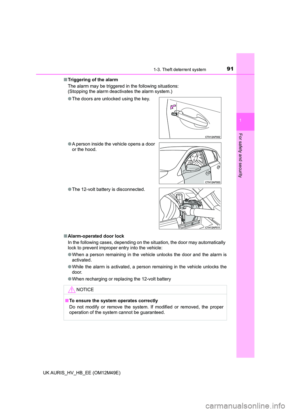 TOYOTA AURIS 2018  Owners Manual (in English) 911-3. Theft deterrent system
1
For safety and security
UK AURIS_HV_HB_EE (OM12M49E) 
■ Triggering of the alarm 
The alarm may be triggered in the following situations: 
(Stopping the alarm deactiva