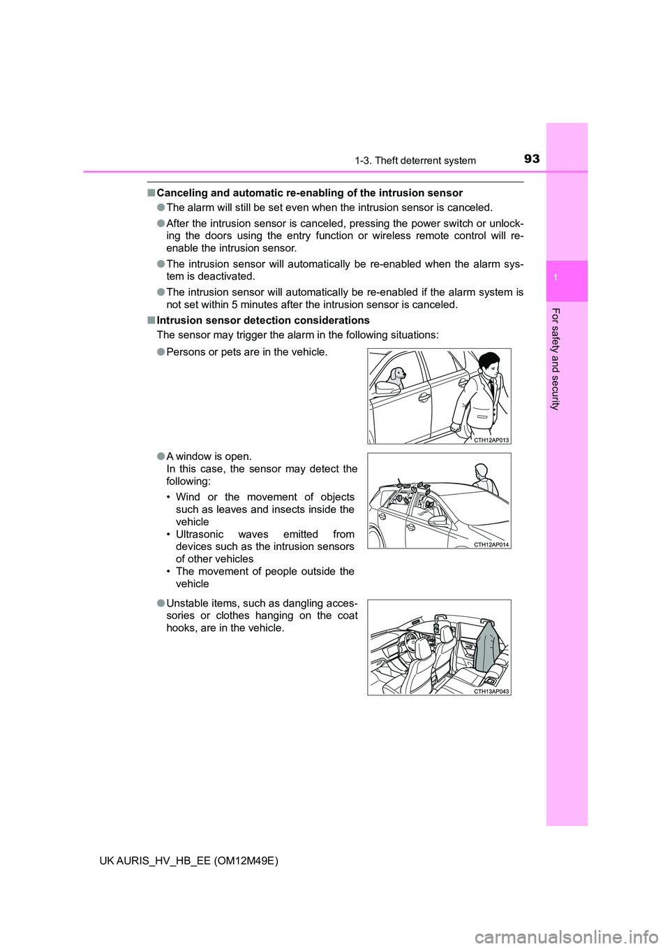 TOYOTA AURIS 2018 Owners Manual (in English) 931-3. Theft deterrent system
1
For safety and security
UK AURIS_HV_HB_EE (OM12M49E)
■Canceling and automatic re-enabling of the intrusion sensor
● The alarm will still be set even when the intru TOYOTA AURIS 2018 Owners Manual (in English) 931-3. Theft deterrent system
1
For safety and security
UK AURIS_HV_HB_EE (OM12M49E)
■Canceling and automatic re-enabling of the intrusion sensor
● The alarm will still be set even when the intru