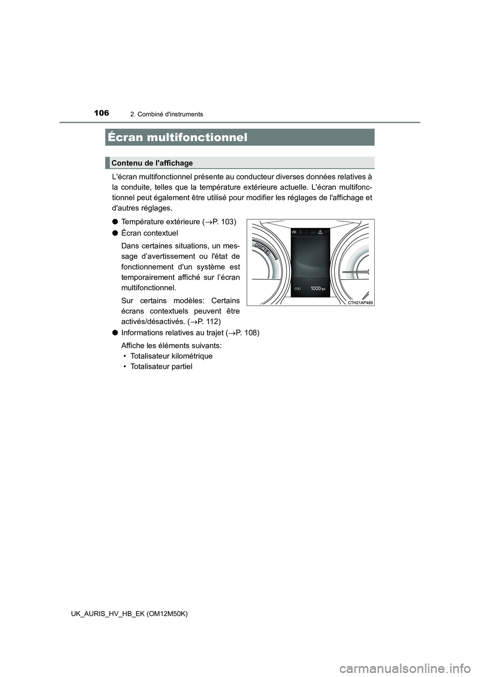 TOYOTA AURIS 2018 Notices Demploi (in French) 1062. Combiné dinstruments
UK_AURIS_HV_HB_EK (OM12M50K)
Lécran multifonctionnel présente au conducteur diverses données relatives à
la conduite, telles que la température extérieure actuelle TOYOTA AURIS 2018 Notices Demploi (in French) 1062. Combiné dinstruments
UK_AURIS_HV_HB_EK (OM12M50K)
Lécran multifonctionnel présente au conducteur diverses données relatives à
la conduite, telles que la température extérieure actuelle