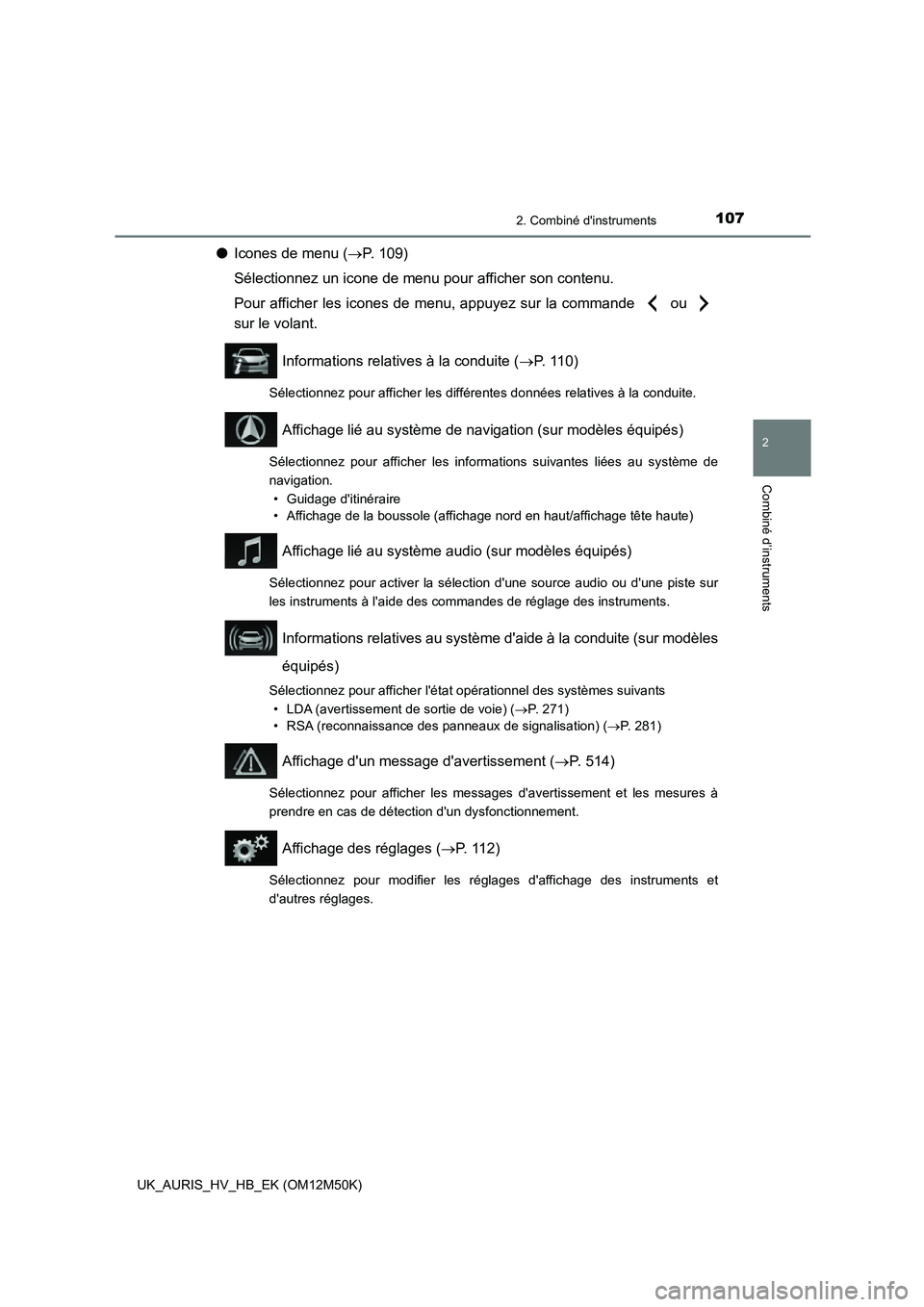 TOYOTA AURIS 2018 Notices Demploi (in French) 1072. Combiné dinstruments
2
Combiné d’instruments
UK_AURIS_HV_HB_EK (OM12M50K)
●Icones de menu (P. 109)
Sélectionnez un icone de menu pour afficher son contenu.
Pour afficher les icones d TOYOTA AURIS 2018 Notices Demploi (in French) 1072. Combiné dinstruments
2
Combiné d’instruments
UK_AURIS_HV_HB_EK (OM12M50K)
●Icones de menu (P. 109)
Sélectionnez un icone de menu pour afficher son contenu.
Pour afficher les icones d
