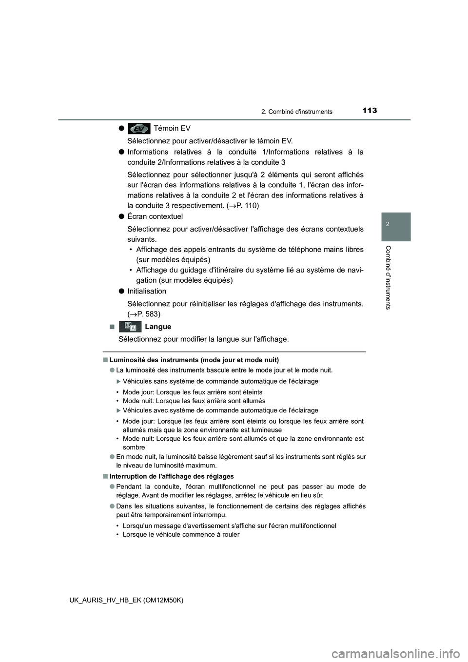 TOYOTA AURIS 2018 Notices Demploi (in French) 1132. Combiné dinstruments
2
Combiné d’instruments
UK_AURIS_HV_HB_EK (OM12M50K)
● Témoin EV
Sélectionnez pour activer/désactiver le témoin EV.
● Informations relatives à la conduite 1/ TOYOTA AURIS 2018 Notices Demploi (in French) 1132. Combiné dinstruments
2
Combiné d’instruments
UK_AURIS_HV_HB_EK (OM12M50K)
● Témoin EV
Sélectionnez pour activer/désactiver le témoin EV.
● Informations relatives à la conduite 1/