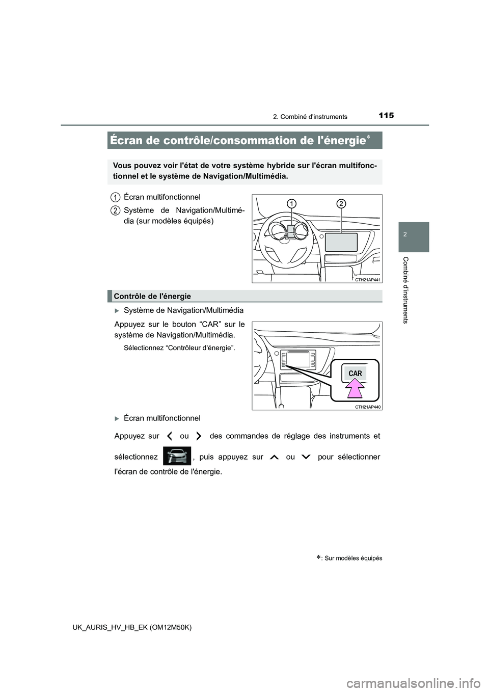 TOYOTA AURIS 2018 Notices Demploi (in French) 1152. Combiné dinstruments
2
Combiné d’instruments
UK_AURIS_HV_HB_EK (OM12M50K)
Écran multifonctionnel
Système de Navigation/Multimé-
dia (sur modèles équipés)
Système de Navigation/M TOYOTA AURIS 2018 Notices Demploi (in French) 1152. Combiné dinstruments
2
Combiné d’instruments
UK_AURIS_HV_HB_EK (OM12M50K)
Écran multifonctionnel
Système de Navigation/Multimé-
dia (sur modèles équipés)
Système de Navigation/M
