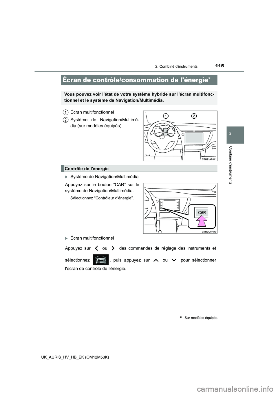 TOYOTA AURIS 2018  Notices Demploi (in French) 1152. Combiné dinstruments
2
Combiné d’instruments
UK_AURIS_HV_HB_EK (OM12M50K)
Écran multifonctionnel 
Système de Navigation/Multimé- 
dia (sur modèles équipés)
Système de Navigation/M