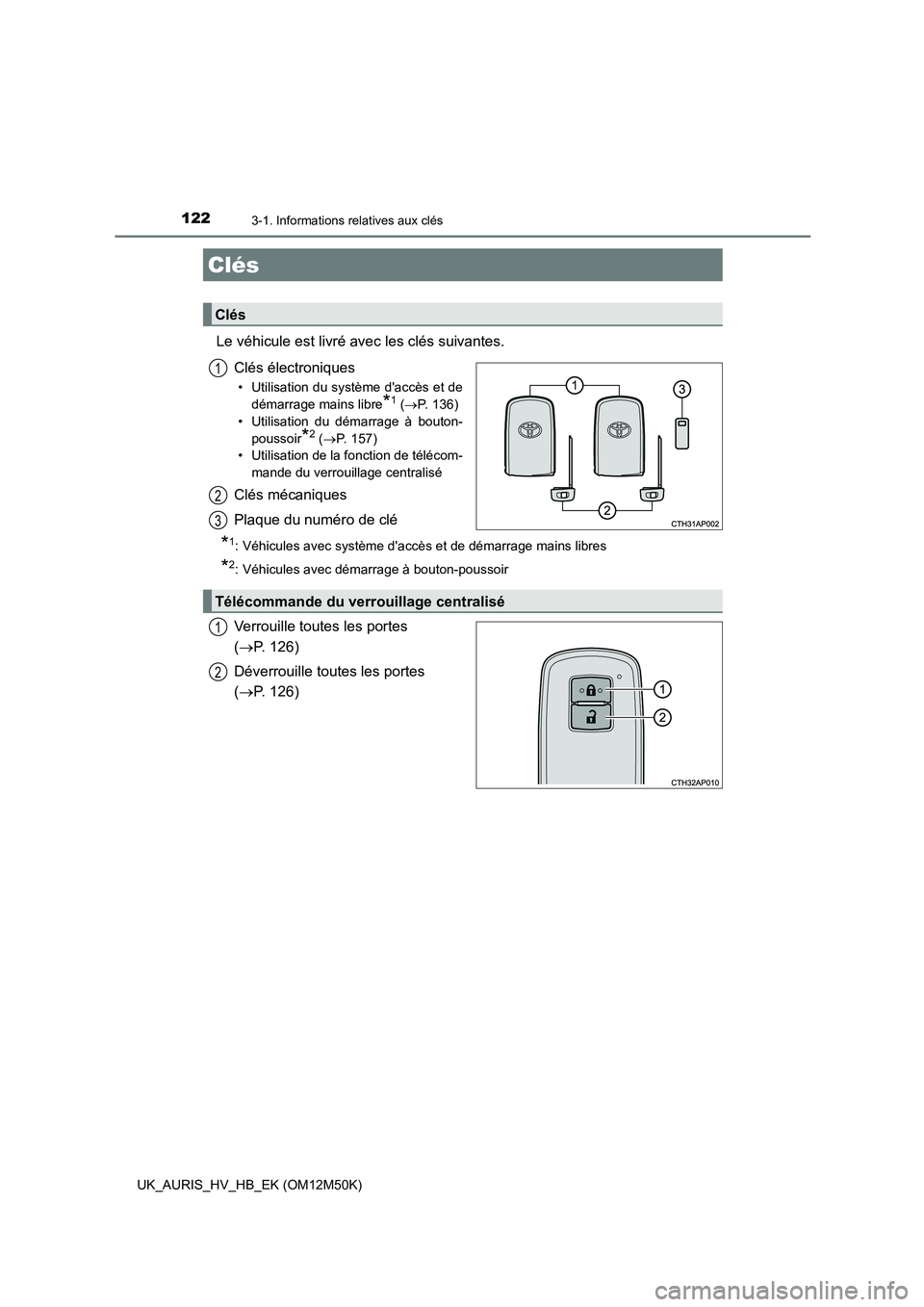 TOYOTA AURIS 2018 Notices Demploi (in French) 122
UK_AURIS_HV_HB_EK (OM12M50K)
3-1. Informations relatives aux clés
Le véhicule est livré avec les clés suivantes.
Clés électroniques
• Utilisation du système daccès et de
démarrage ma TOYOTA AURIS 2018 Notices Demploi (in French) 122
UK_AURIS_HV_HB_EK (OM12M50K)
3-1. Informations relatives aux clés
Le véhicule est livré avec les clés suivantes.
Clés électroniques
• Utilisation du système daccès et de
démarrage ma