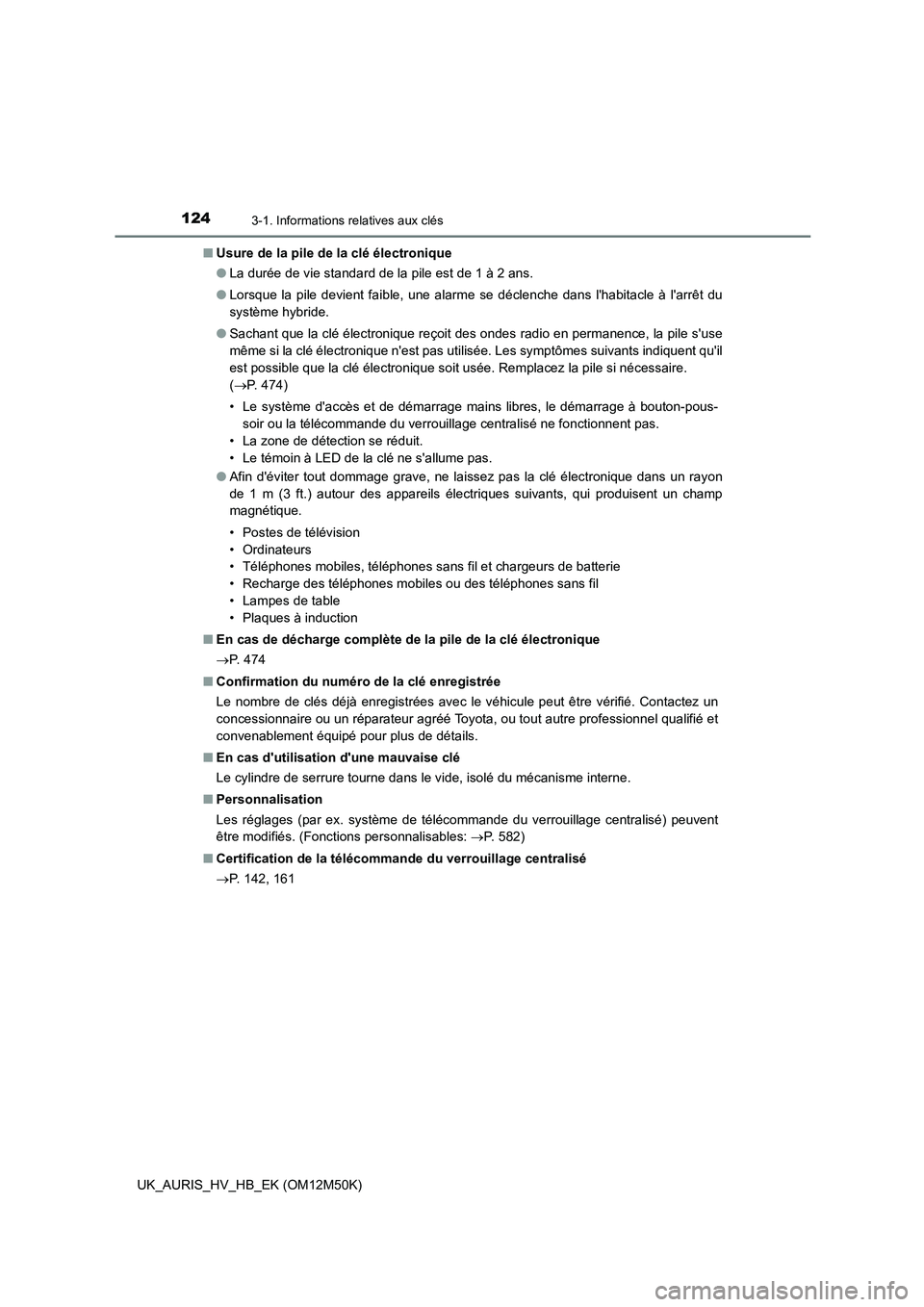 TOYOTA AURIS 2018 Notices Demploi (in French) 1243-1. Informations relatives aux clés
UK_AURIS_HV_HB_EK (OM12M50K)
■ Usure de la pile de la clé électronique
● La durée de vie standard de la pile est de 1 à 2 ans.
● Lorsque la pile d TOYOTA AURIS 2018 Notices Demploi (in French) 1243-1. Informations relatives aux clés
UK_AURIS_HV_HB_EK (OM12M50K)
■ Usure de la pile de la clé électronique
● La durée de vie standard de la pile est de 1 à 2 ans.
● Lorsque la pile d